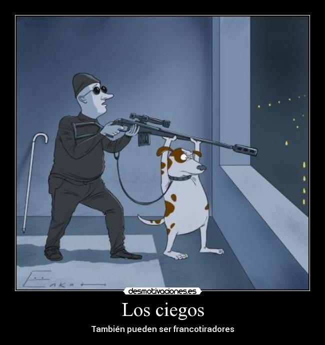 Los ciegos - También pueden ser francotiradores