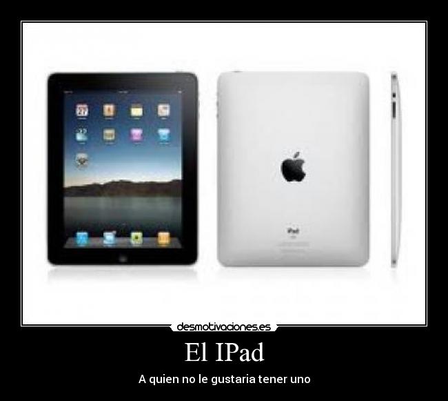 El IPad - A quien no le gustaria tener uno
