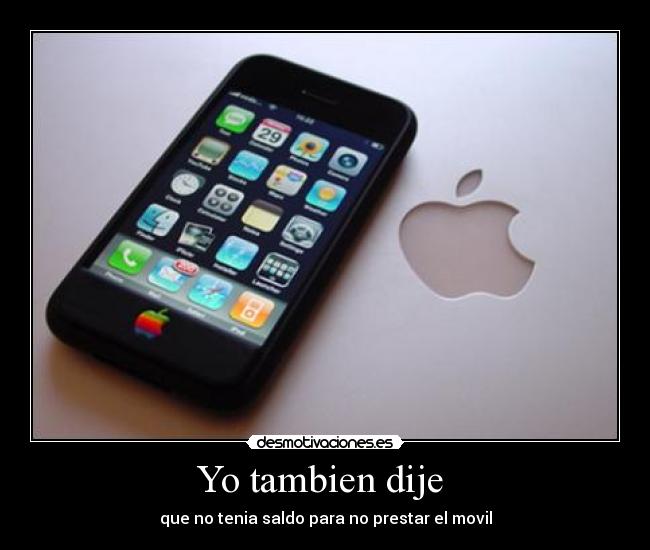 Yo tambien dije - que no tenia saldo para no prestar el movil