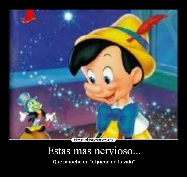 Estas mas nervioso... -