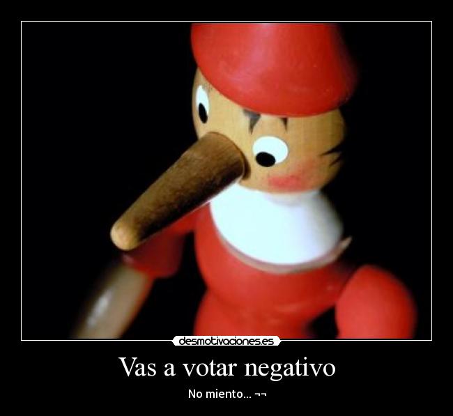 Vas a votar negativo - No miento... ¬¬