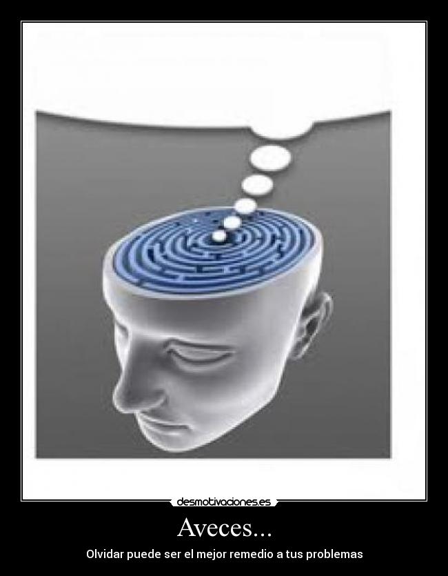 Aveces... - Olvidar puede ser el mejor remedio a tus problemas