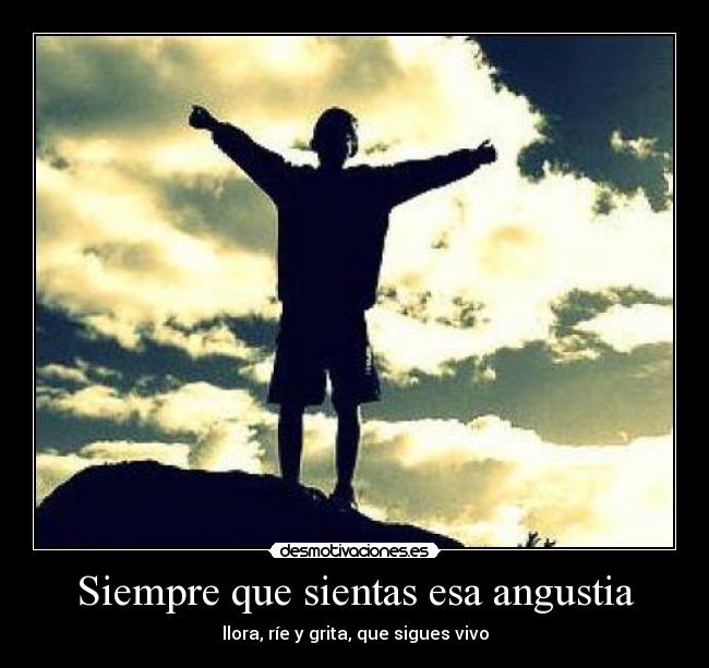 Siempre que sientas esa angustia -