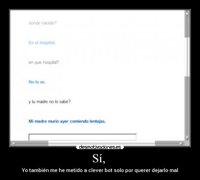 Sí,  - Yo también me he metido a clever bot solo por querer dejarlo mal