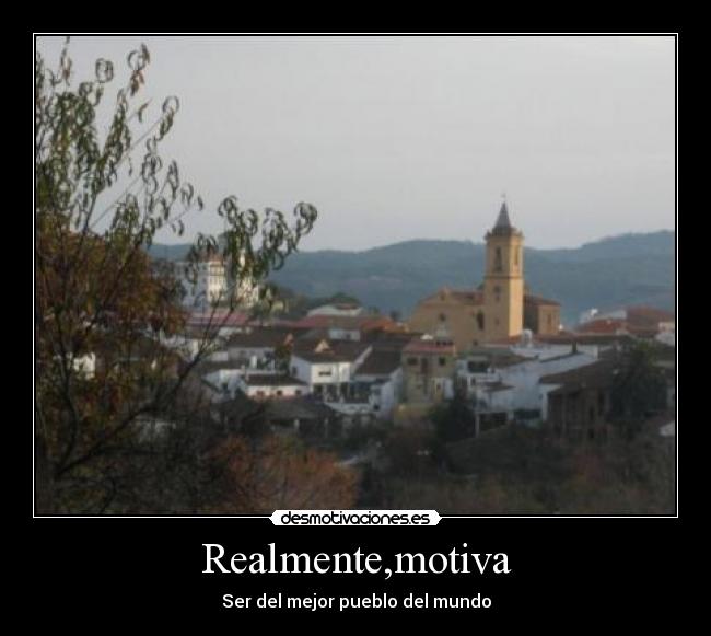Realmente,motiva - Ser del mejor pueblo del mundo