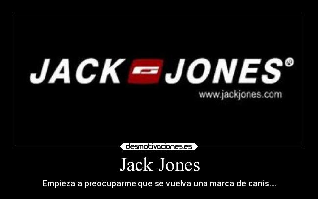 Jack Jones - Empieza a preocuparme que se vuelva una marca de canis....