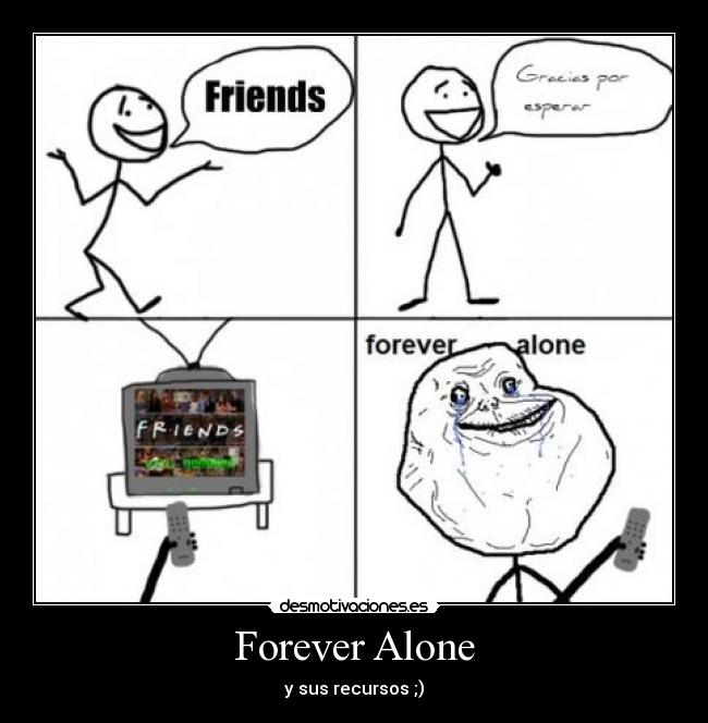 Forever Alone - y sus recursos ;)