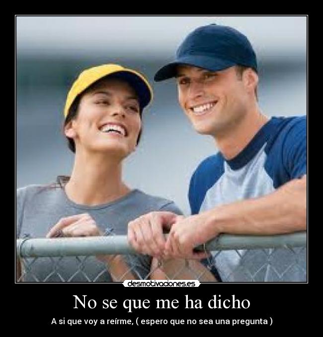 No se que me ha dicho -