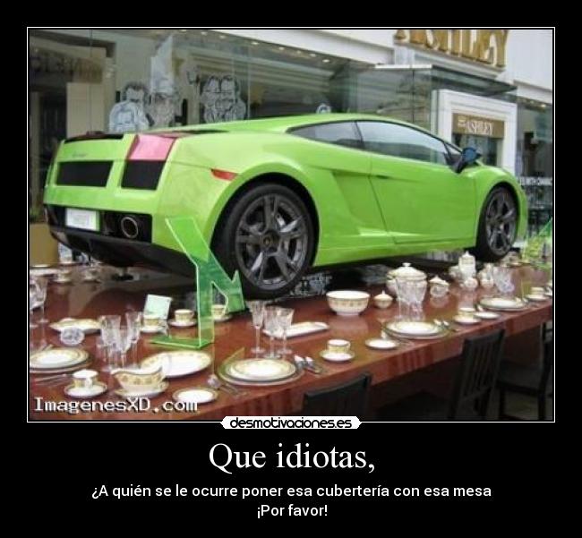 Que idiotas, - 