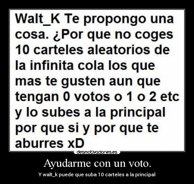 Ayudarme con un voto. - Y walt_k puede que suba 10 carteles a la principal