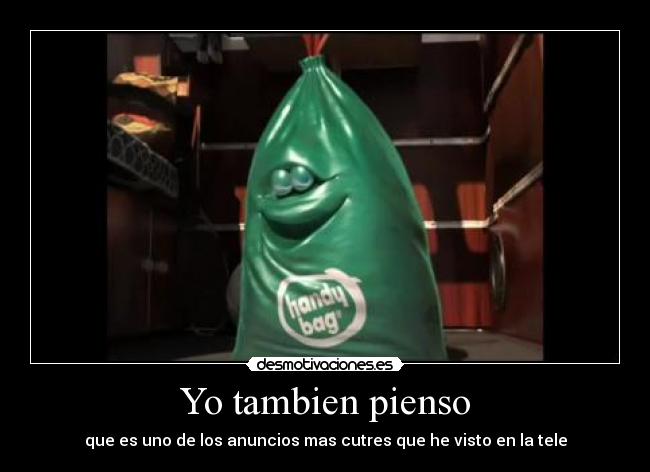 Yo tambien pienso - que es uno de los anuncios mas cutres que he visto en la tele