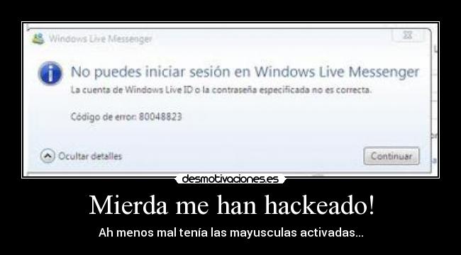 Mierda me han hackeado! - Ah menos mal tenía las mayusculas activadas...