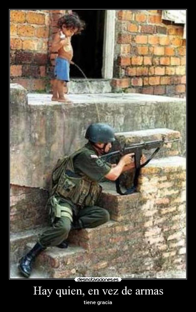 Hay quien, en vez de armas -