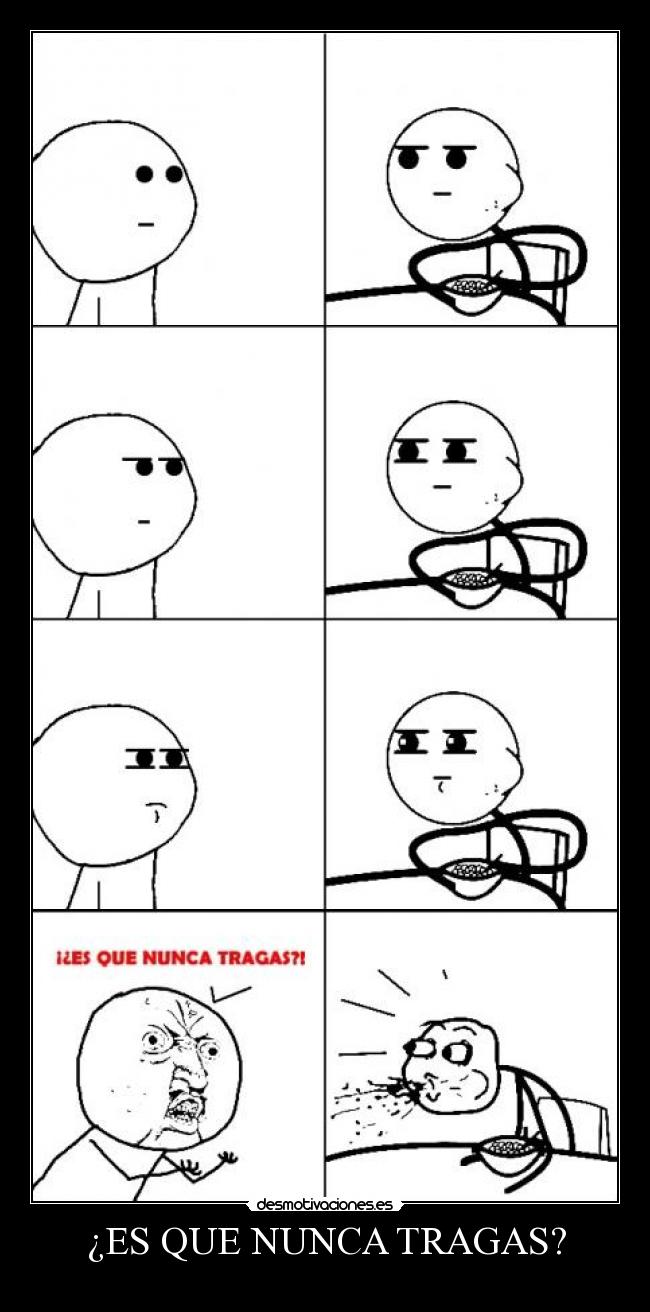¿ES QUE NUNCA TRAGAS? - 