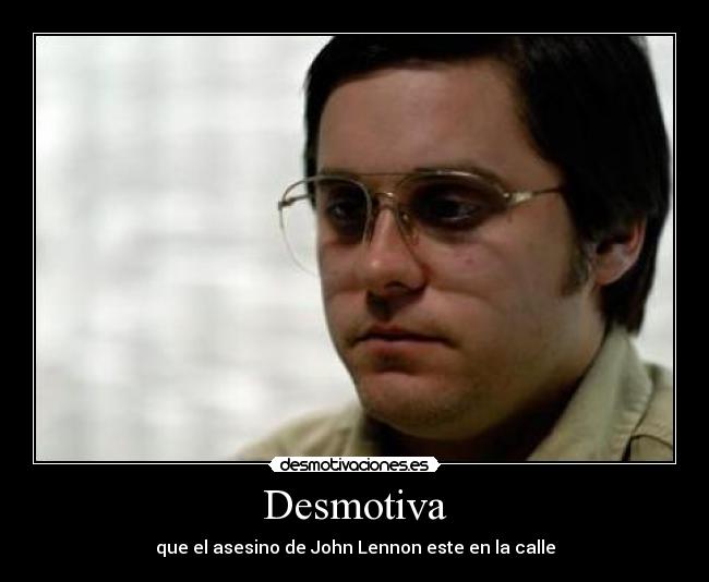 Desmotiva - que el asesino de John Lennon este en la calle