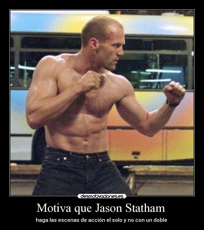 Motiva que Jason Statham  - haga las escenas de acción el solo y no con un doble 