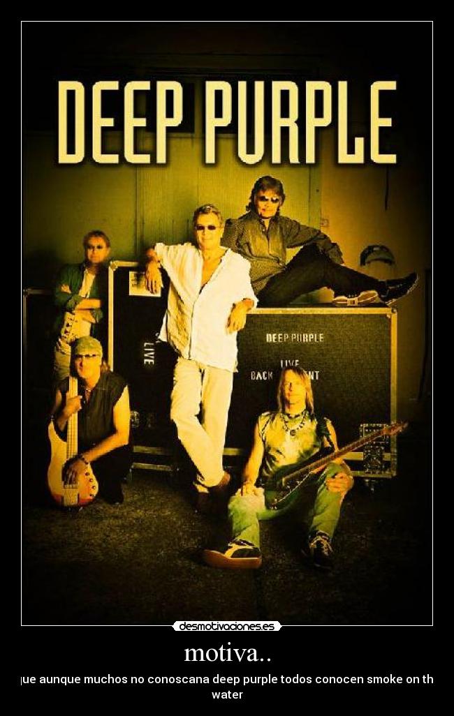 motiva.. - que aunque muchos no conoscana deep purple todos conocen smoke on the water