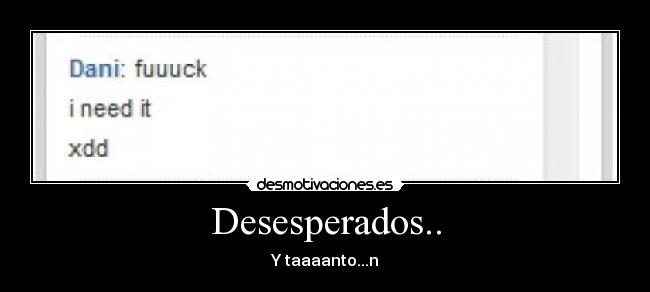 Desesperados.. - Y taaaanto...n