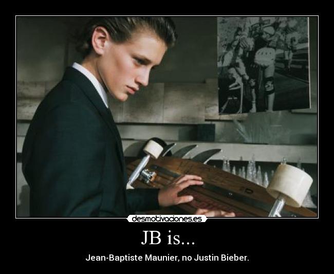 JB is... - Jean-Baptiste Maunier, no Justin Bieber.