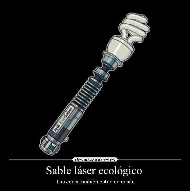 Sable láser ecológico - Los Jedis también están en crisis.