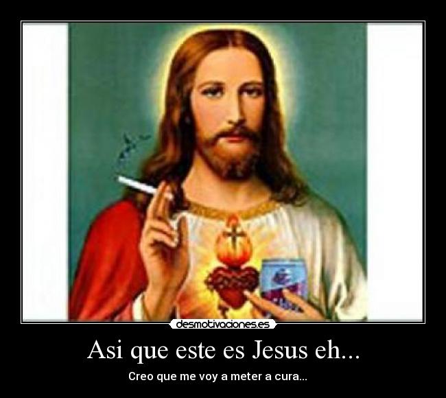 Asi que este es Jesus eh... - 