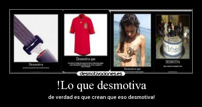 !Lo que desmotiva - de verdad es que crean que eso desmotiva!