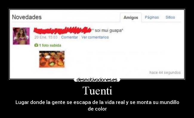 Tuenti - Lugar donde la gente se escapa de la vida real y se monta su mundillo de color