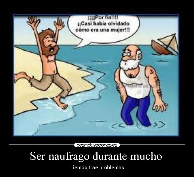 Ser naufrago durante mucho - Tiempo,trae problemas
