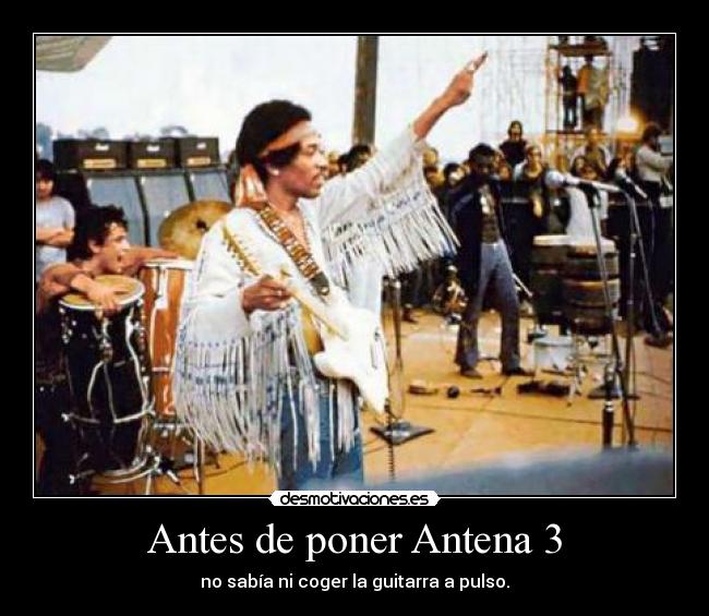 Antes de poner Antena 3 - no sabía ni coger la guitarra a pulso.