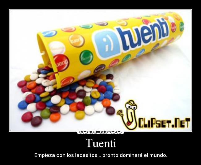 Tuenti - Empieza con los lacasitos... pronto dominará el mundo.