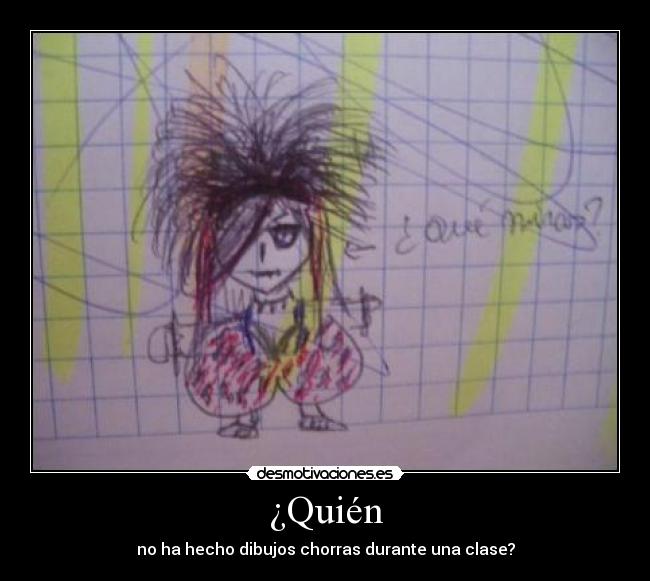 ¿Quién - no ha hecho dibujos chorras durante una clase?