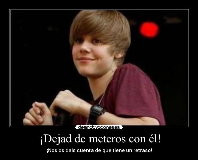 ¡Dejad de meteros con él! -