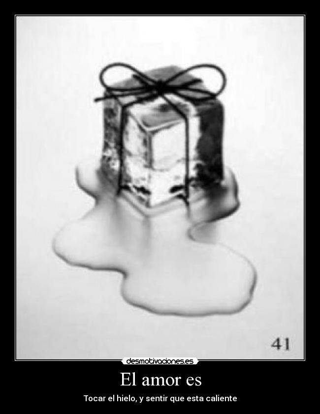 El amor es - Tocar el hielo, y sentir que esta caliente