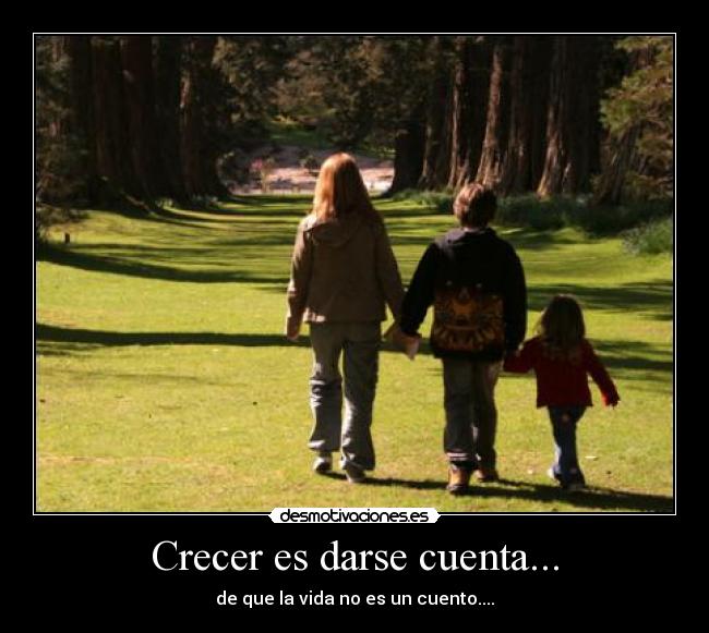 Crecer es darse cuenta... - de que la vida no es un cuento....