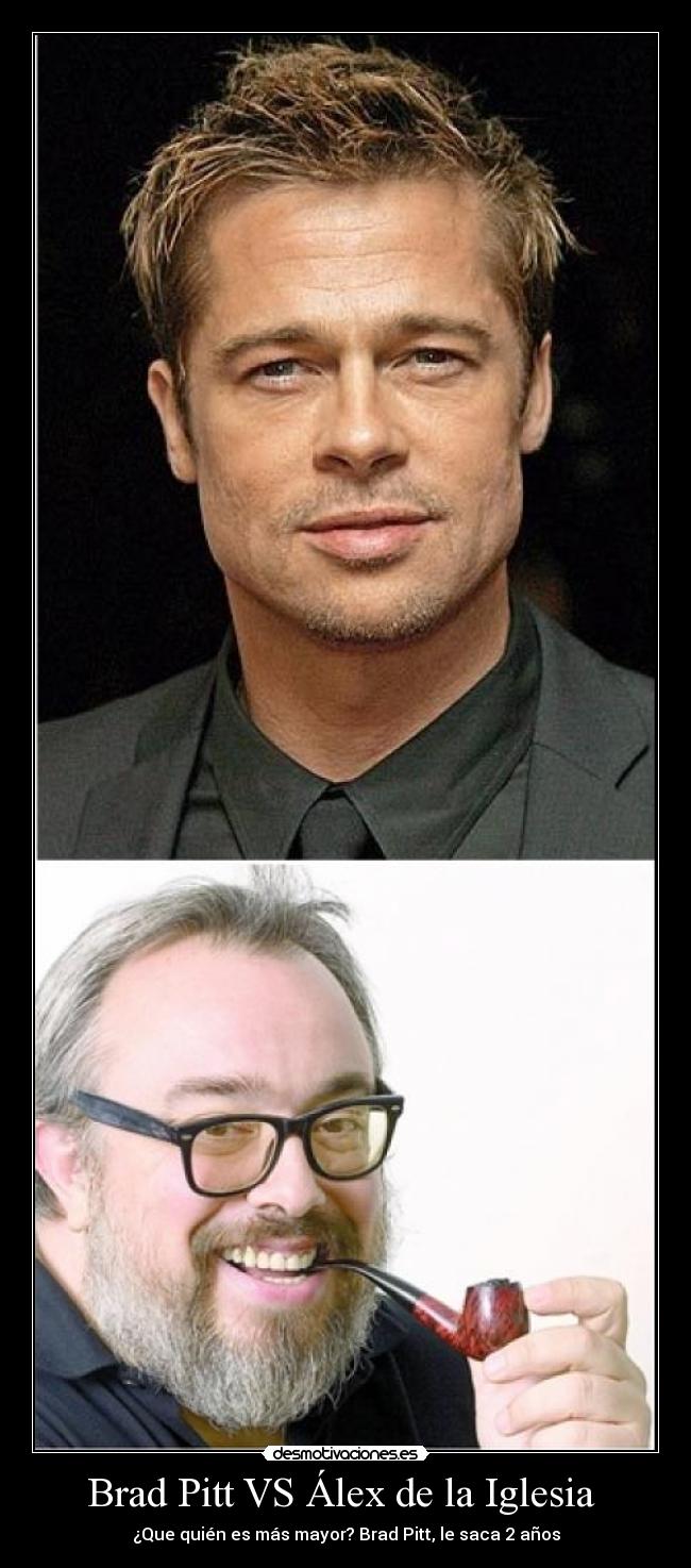 Brad Pitt VS Álex de la Iglesia  - ¿Que quién es más mayor? Brad Pitt, le saca 2 años