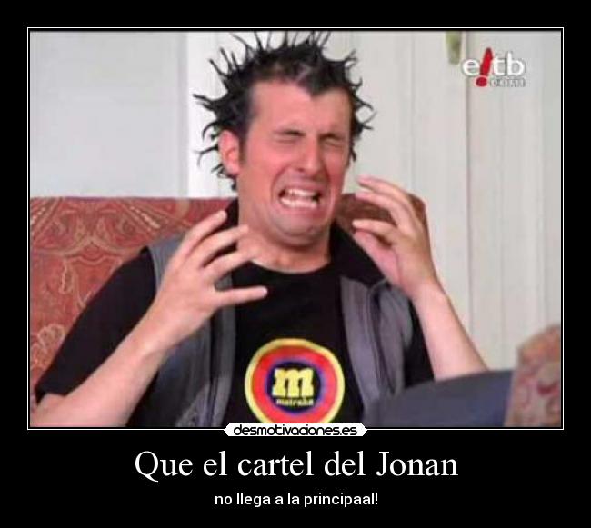 Que el cartel del Jonan - no llega a la principaal!