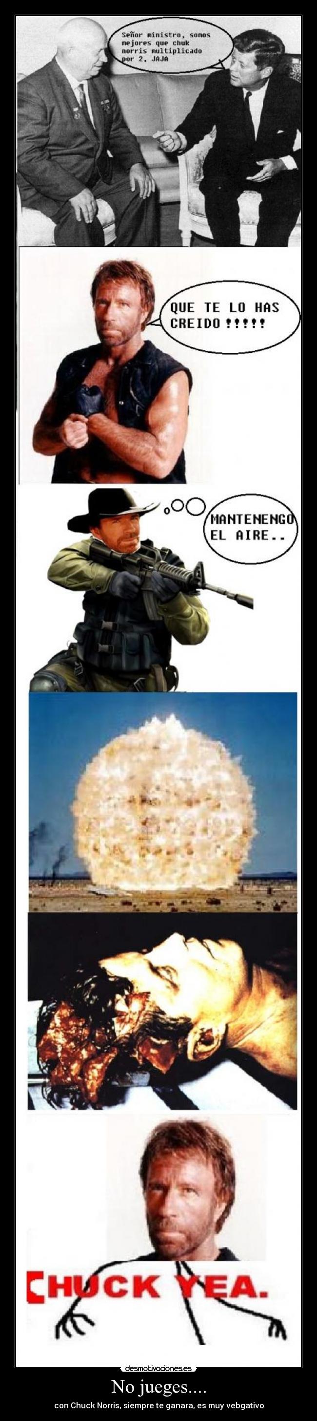 No jueges.... - con Chuck Norris, siempre te ganara, es muy vebgativo
