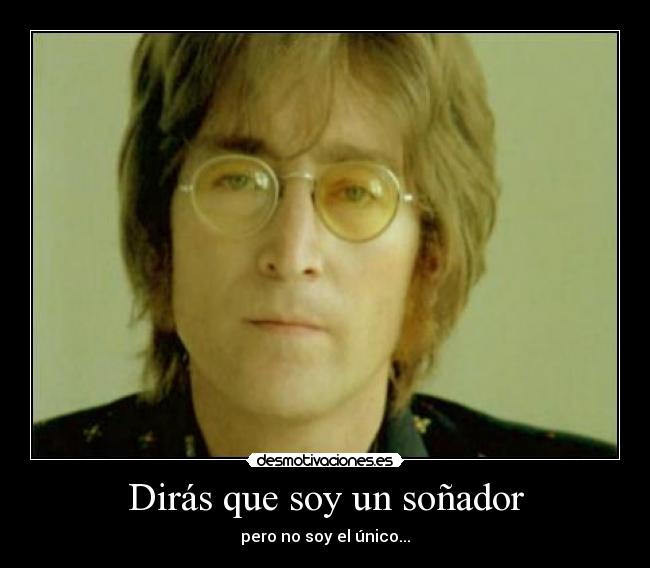 Dirás que soy un soñador - pero no soy el único...