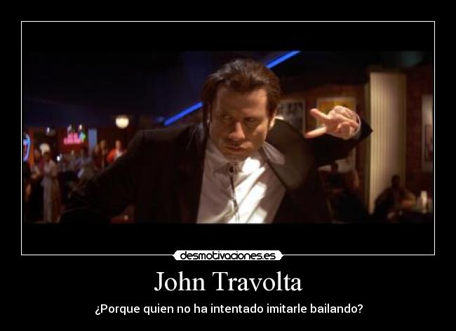 John Travolta - ¿Porque quien no ha intentado imitarle bailando?