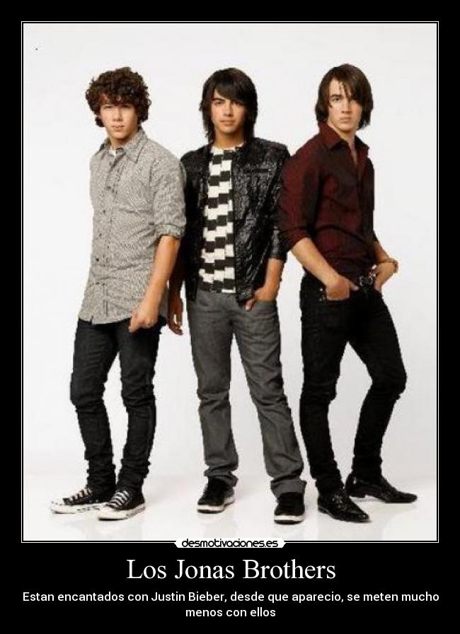 Los Jonas Brothers - Estan encantados con Justin Bieber, desde que aparecio, se meten mucho
menos con ellos