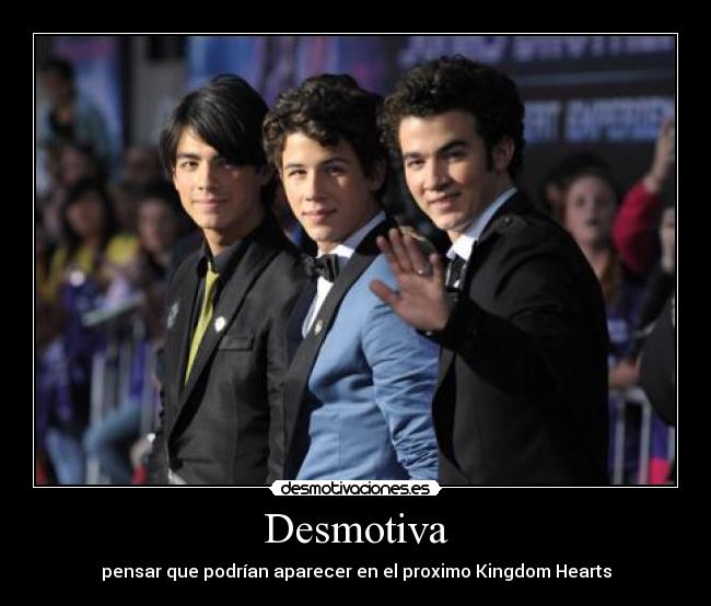 Desmotiva - pensar que podrían aparecer en el proximo Kingdom Hearts