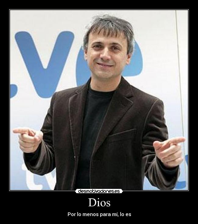 Dios - Por lo menos para mí, lo es