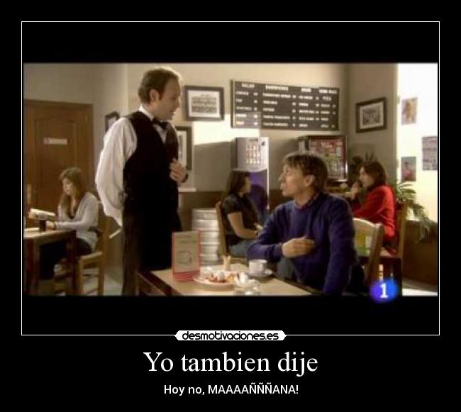 Yo tambien dije -