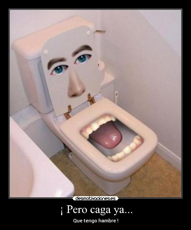 ¡ Pero caga ya... - 