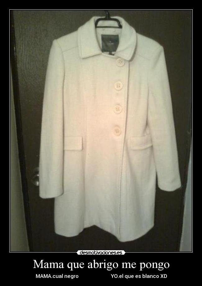 Mama que abrigo me pongo -