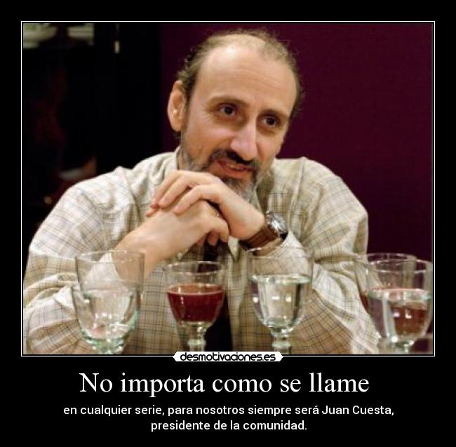 No importa como se llame - en cualquier serie, para nosotros siempre será Juan Cuesta,
presidente de la comunidad.