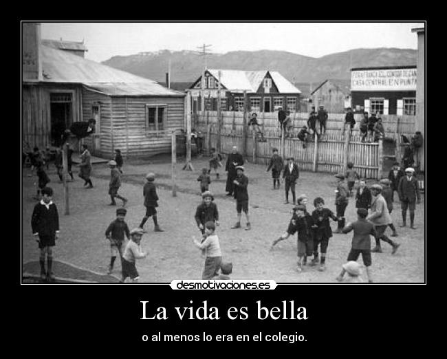 La vida es bella - o al menos lo era en el colegio.