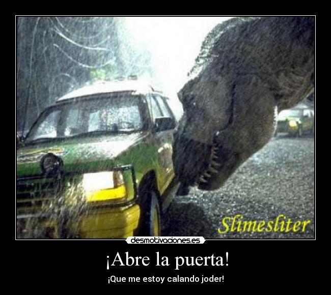 ¡Abre la puerta! - ¡Que me estoy calando joder!