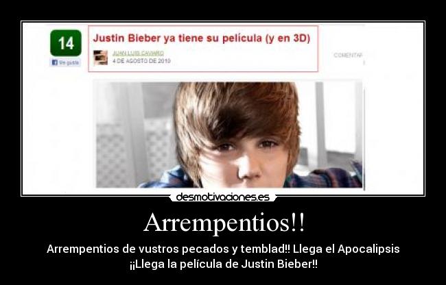 Arrempentios!! - Arrempentios de vustros pecados y temblad!! Llega el Apocalipsis
¡¡Llega la película de Justin Bieber!!