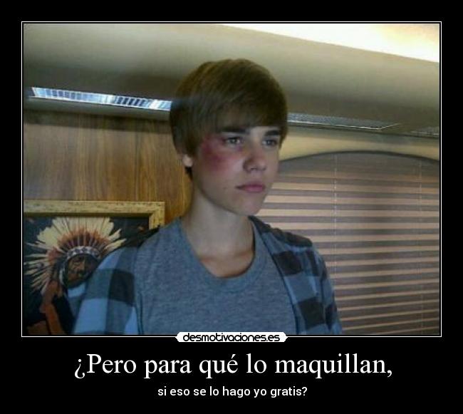 ¿Pero para qué lo maquillan, - si eso se lo hago yo gratis?